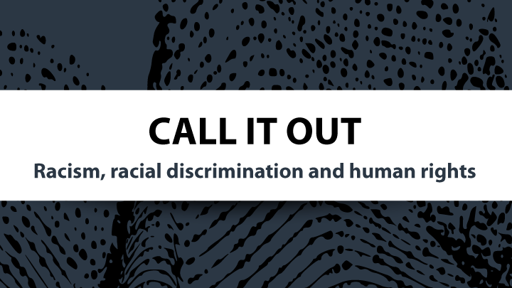 Call It Out Racism Racial Discrimination And Human Rights