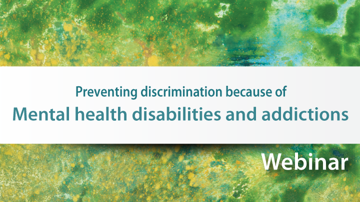 Preventing discrimination because of mental health disabilities and addictions